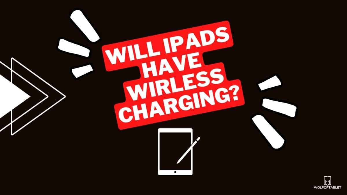 do ipads support wireless charging? will they ever in the future? answered