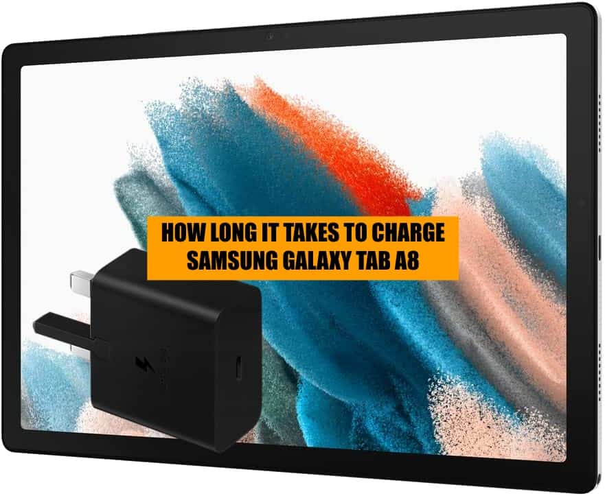 how long it takes to charge samsung galaxy tab a8 from 0 to 100